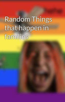 Random Things that happen in families