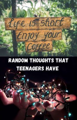 Random Thoughts That Teenagers Have