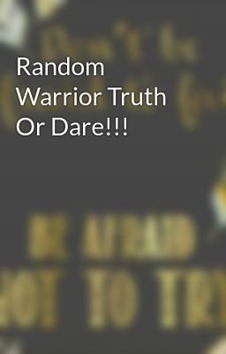 Random Warrior Truth Or Dare!!!