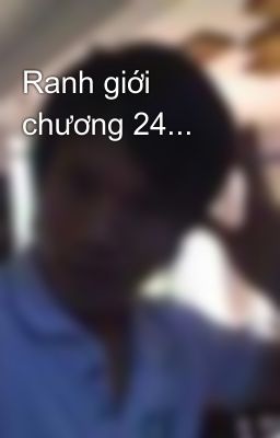 Ranh giới chương 24...