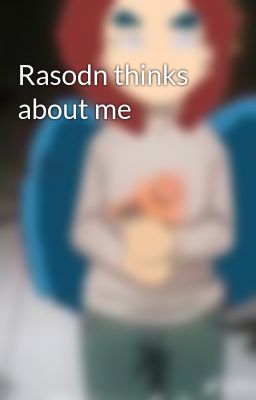 Rasodn thinks about me 