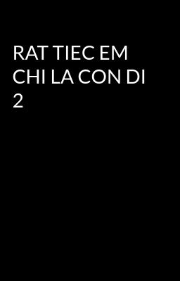 RAT TIEC EM CHI LA CON DI 2