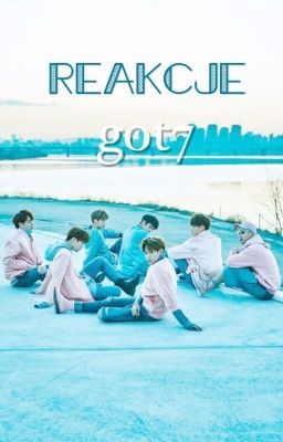 REAKCJE GOT7