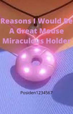 Reasons I Would Be A Great Mouse Miraculous Holder