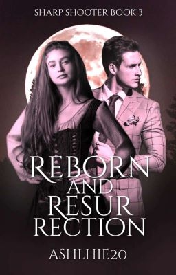 Reborn And Resurrect (Sharp Shooter Series #3) | Completed