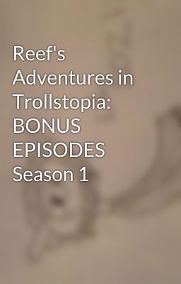 Reef's Adventures in Trollstopia: BONUS EPISODES Season 1