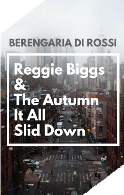 Reggie Biggs and the Autumn It All Slid Down