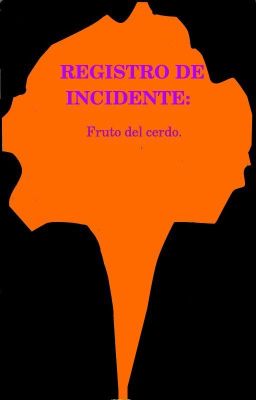 REGISTRO DE INCIDENTE: Fruto del cerdo.