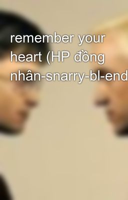 remember your heart (HP đồng nhân-snarry-bl-end)