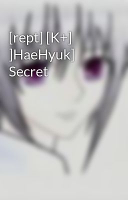 [rept] [K+] ]HaeHyuk] Secret