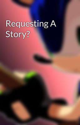 Requesting A Story?