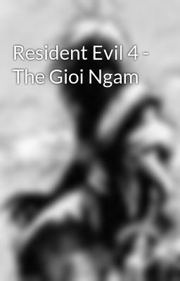 Resident Evil 4 - The Gioi Ngam
