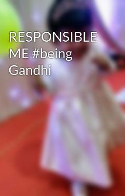 RESPONSIBLE ME #being Gandhi