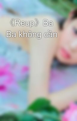 《Reup》Ba Ba không cần