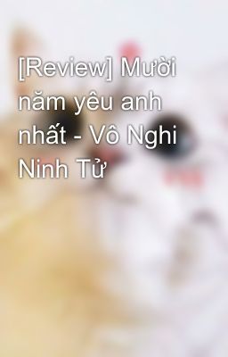 [Review] Mười năm yêu anh nhất - Vô Nghi Ninh Tử