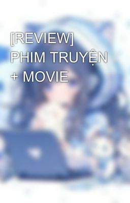 [REVIEW] PHIM TRUYỆN + MOVIE