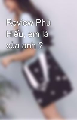 Review Phù Hiểu, em là của anh ?