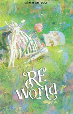 REworld: Where we reborn.