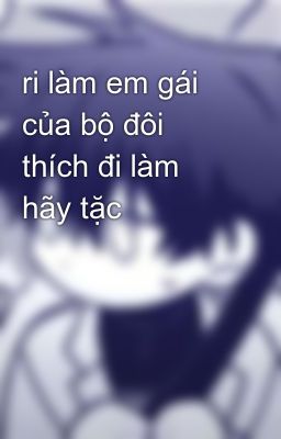 ri làm em gái của bộ đôi thích đi làm hãy tặc