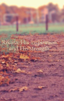 Rikara: His inspiration and His strength 