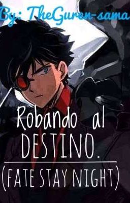 Robando al Destino. (Fate Stay Night)