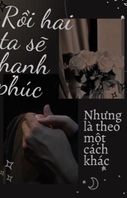 Rồi hai ta sẽ hạnh phúc nhưng là theo một cách khác