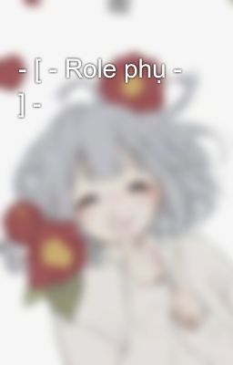 - [ - Role phụ - ] -