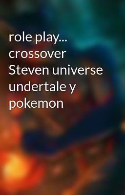 role play... crossover Steven universe undertale y pokemon