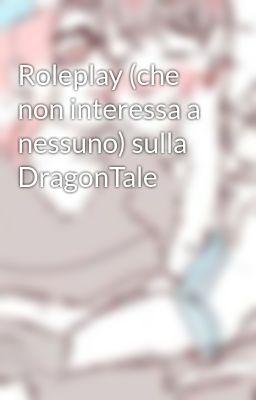 Roleplay (che non interessa a nessuno) sulla DragonTale