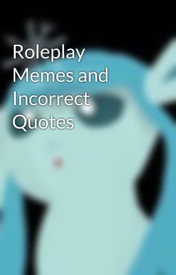 Roleplay Memes and Incorrect Quotes