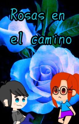 Rosas en el camino (Cancelada Por Ahora Ya Que Nadie La Vio QwQ) 