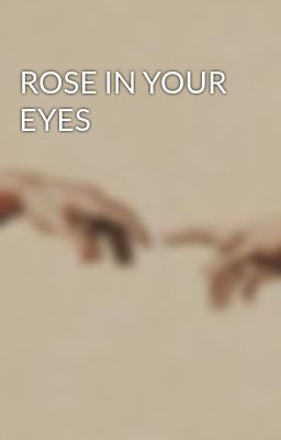 ROSE IN YOUR EYES