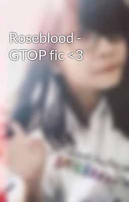 Roseblood - GTOP fic <3