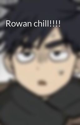 Rowan chill!!!!