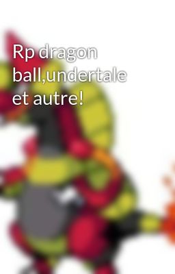 Rp dragon ball,undertale et autre!