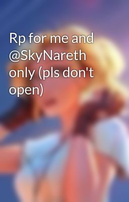 Rp for me and @SkyNareth only (pls don't open)