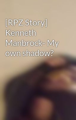 [RPZ Story] Kenneth Manbrock- My own shadow?