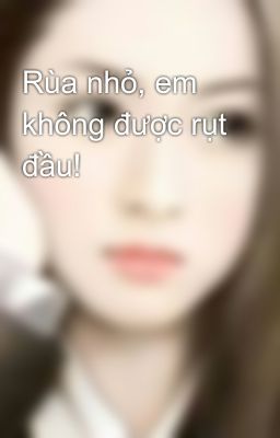 Rùa nhỏ, em không được rụt đầu!