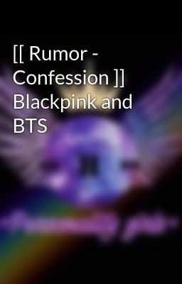 [[ Rumor - Confession ]] Blackpink and BTS