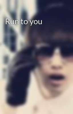 Run to you