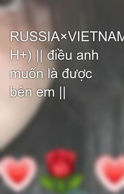 RUSSIA×VIETNAM(có H+) || điều anh muốn là được bên em ||