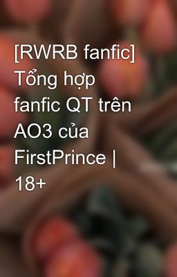 [RWRB fanfic] Tổng hợp fanfic QT trên AO3 của FirstPrince | 18+
