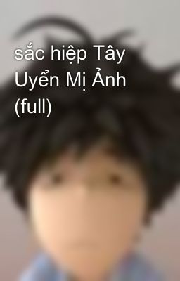 sắc hiệp Tây Uyển Mị Ảnh (full)