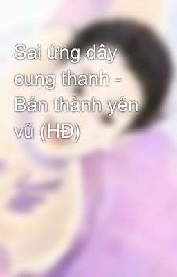 Sai ứng dây cung thanh - Bán thành yên vũ (HĐ)