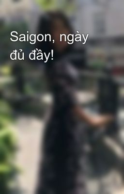 Saigon, ngày đủ đầy!