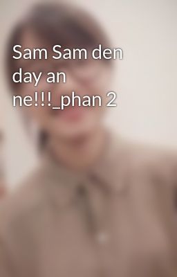 Sam Sam den day an ne!!!_phan 2