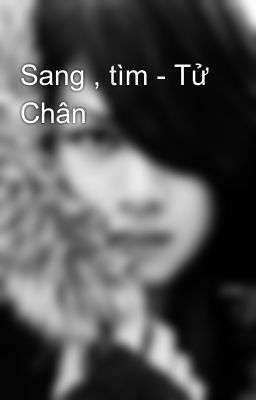 Sang , tìm - Tử Chân