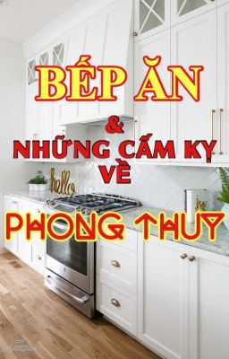 SẮP ĐẶT BẾP ĂN. PHONG THUỶ & KIÊNG KỊ.