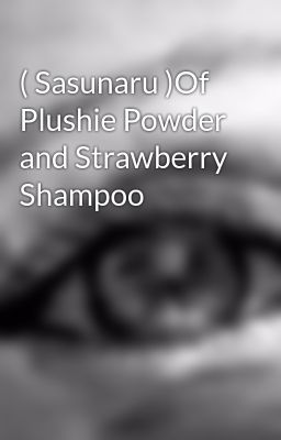 ( Sasunaru )Of Plushie Powder and Strawberry Shampoo