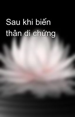 Sau khi biến thân di chứng